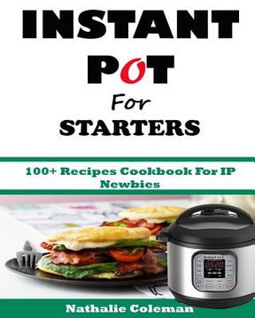 portada INSTANT POT For STARTERS: 100+ Recipes Cookbook For IP Newbies (en Inglés)