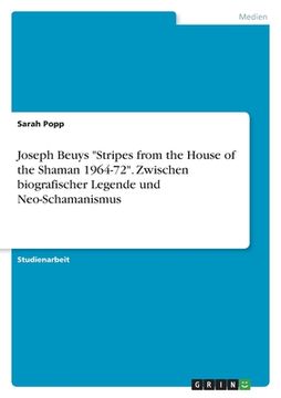 portada Joseph Beuys "Stripes from the House of the Shaman 1964-72". Zwischen biografischer Legende und Neo-Schamanismus (en Alemán)