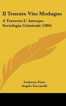 portada Il Tenente Vito Modugno: A Traverso L' Antropo-Sociologia Criminale (1904) (en Italiano)