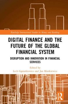 portada Digital Finance and the Future of the Global Financial System: Disruption and Innovation in Financial Services (Routledge International Studies in Money and Banking) (en Inglés)