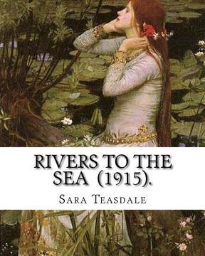 portada Rivers to the Sea (1915). By: Sara Teasdale: Sara Teasdale(August 8, 1884 - January 29, 1933) was an American lyric poet. (en Inglés)