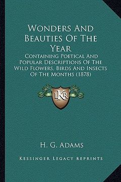 portada wonders and beauties of the year: containing poetical and popular descriptions of the wild flowers, birds and insects of the months (1878) (en Inglés)
