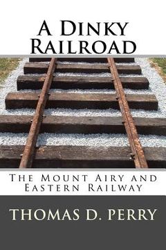portada A Dinky Railroad: The Mount Airy and Eastern Railway (en Inglés)