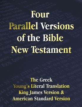portada Four Parallel Versions of the Bible New Testament: The Greek, Young's Literal Translation, King James Version, American Standard Version, Side by Side (en Inglés)