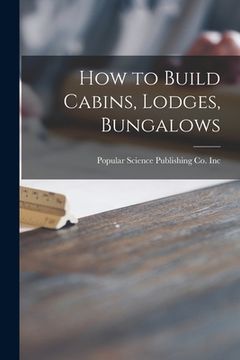 portada How to Build Cabins, Lodges, Bungalows (en Inglés)