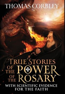 portada True Stories of the Power of the Rosary: With Scientific Evidence For The Faith (en Inglés)