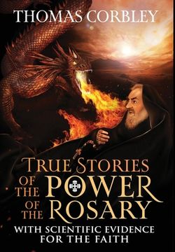 portada True Stories of the Power of the Rosary: With Scientific Evidence For The Faith