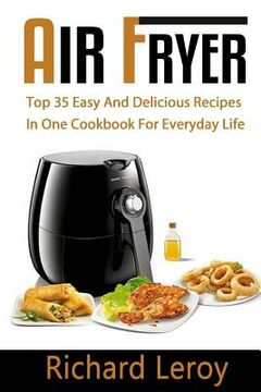 portada Air Fryer: TOP 35 Easy And Delicious Recipes In One Cookbook For Everyday Life (en Inglés)