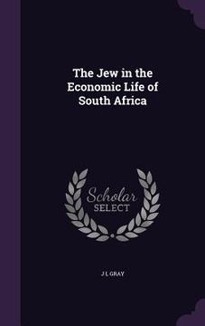 portada The Jew in the Economic Life of South Africa (en Inglés)