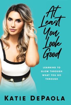 portada At Least you Look Good: Learning to Glow Through What you go Through (in English)