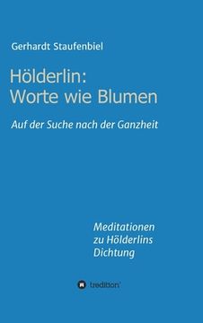 portada Hölderlin: Worte wie Blumen: Auf der Suche nach der Ganzheit - Meditationen zu Hölderlins Dichtung (en Alemán)