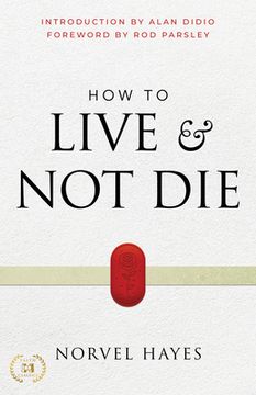portada How to Live and Not Die: Activating God's Miracle Power for Healing, Health, and Total Victory 