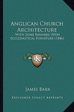 portada anglican church architecture: with some remarks upon ecclesiastical furniture (1846) (en Inglés)