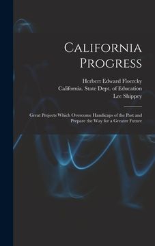 portada California Progress: Great Projects Which Overcome Handicaps of the Past and Prepare the Way for a Greater Future (en Inglés)