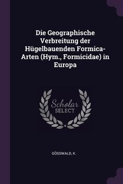 portada Die Geographische Verbreitung der Hügelbauenden Formica-Arten (Hym., Formicidae) in Europa (en Inglés)