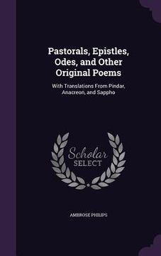 portada Pastorals, Epistles, Odes, and Other Original Poems: With Translations From Pindar, Anacreon, and Sappho (en Inglés)