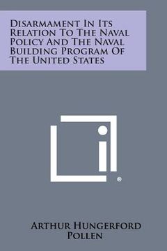 portada Disarmament in Its Relation to the Naval Policy and the Naval Building Program of the United States (in English)