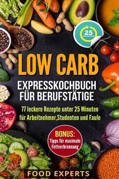 portada Low Carb - Expresskochbuch für Berufstätige: 77 leckere Rezepte unter 25 Minuten für Arbeitnehmer, Studenten und Faule (en Alemán)