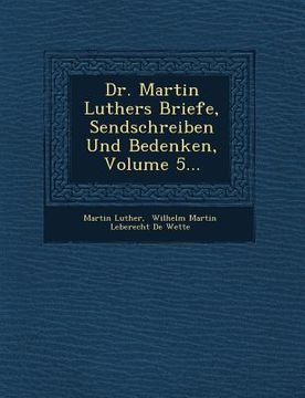portada Dr. Martin Luthers Briefe, Sendschreiben Und Bedenken, Volume 5... (en Alemán)