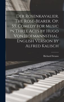 portada Der Rosenkavalier. The Rose-bearer. Op. 59. Comedy for Music in Three Acts by Hugo von Hofmannsthal. English Version by Alfred Kalisch