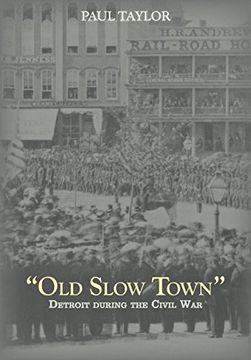 portada "Old Slow Town": Detroit During the Civil war (Great Lakes Books) 