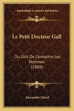 portada Le Petit Docteur Gall: Ou L'Art De Connaitre Les Hommes (1869) (en Francés)