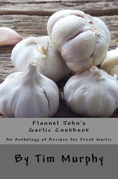 portada Flannel John's Garlic Cookbook: An Anthology of recipes for Fresh Garlic