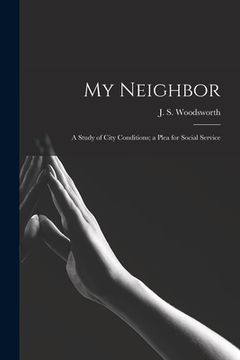portada My Neighbor: a Study of City Conditions; a Plea for Social Service (en Inglés)