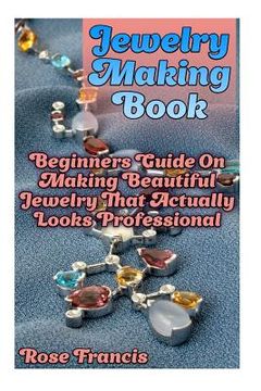 portada Jewelry Making Book: Beginners Guide On Making Beautiful Jewelry That Actually Looks Professional (in English)