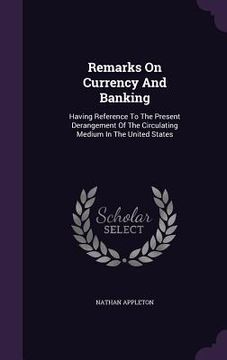 portada Remarks On Currency And Banking: Having Reference To The Present Derangement Of The Circulating Medium In The United States (in English)