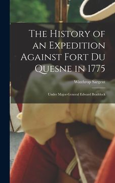 portada The History of an Expedition Against Fort Du Quesne in 1775 [microform]: Under Major-General Edward Braddock