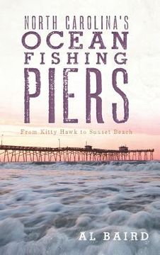 portada North Carolina's Ocean Fishing Piers: From Kitty Hawk to Sunset Beach (en Inglés)