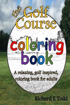 portada Golf Course Coloring Book: A relaxing, golf inspired, coloring book for adults. (in English)