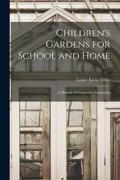 portada Children's Gardens for School and Home: A Manual of Cooperative Gardening (en Inglés)