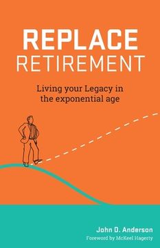 portada Replace Retirement: Living Your Legacy in the Exponential Age (en Inglés)