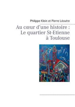 portada Au coeur d'une histoire: Le quartier St-Etienne à Toulouse (in French)