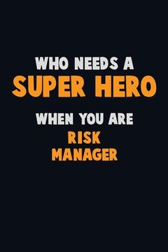portada Who Need A SUPER HERO, When You Are Risk Manager: 6X9 Career Pride 120 pages Writing Notebooks (in English)