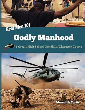portada Real Men 101: Godly Manhood: One Credit High School Life Skills/Character Course (en Inglés)