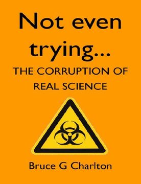 portada Not Even Trying: The Corruption of Real Science