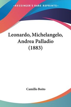 portada Leonardo, Michelangelo, Andrea Palladio (1883) (en Italiano)