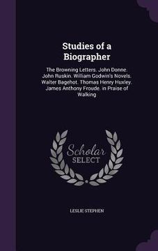 portada Studies of a Biographer: The Browning Letters. John Donne. John Ruskin. William Godwin's Novels. Walter Bagehot. Thomas Henry Huxley. James Ant (en Inglés)