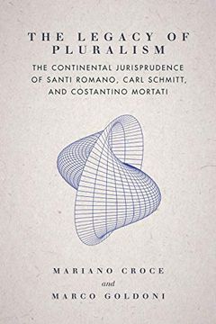 portada The Legacy of Pluralism: The Continental Jurisprudence of Santi Romano, Carl Schmitt, and Costantino Mortati (Jurists: Profiles in Legal Theory) 