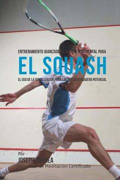 portada Entrenamiento Avanzado de Resistencia Mental para el Squash: El uso de la visualizacion para liberar su verdadero potencial