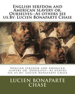 portada English serfdom and American slavery or, Ourselves--As others see us.By: Lucien Bonaparte Chase (en Inglés)