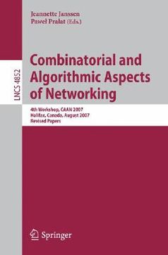 portada combinatorial and algorithmic aspects of networking: 4th workshop, caan 2007, halifax, canada, august 14, 2007, revised papers (en Inglés)