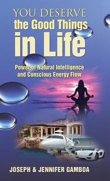 portada You Deserve the Good Things in Life: Power of Natural Intelligence and Conscious Energy Flow (in English)