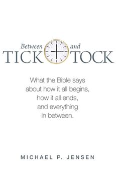 portada Between Tick and Tock: What the Bible says about how it all begins, how it all ends, and everything in between.