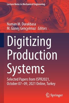 portada Digitizing Production Systems: Selected Papers from Ispr2021, October 07-09, 2021 Online, Turkey (en Inglés)