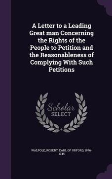 portada A Letter to a Leading Great man Concerning the Rights of the People to Petition and the Reasonableness of Complying With Such Petitions