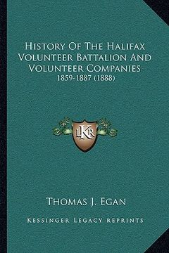 portada history of the halifax volunteer battalion and volunteer companies: 1859-1887 (1888) (en Inglés)